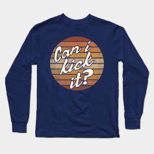 Can i Kick it Long Sleeve T-Shirt